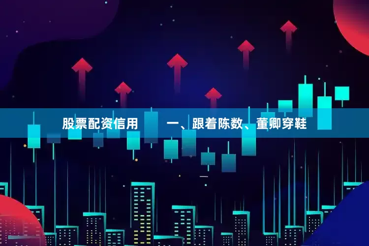 股票配资信用        一、跟着陈数、董卿穿鞋