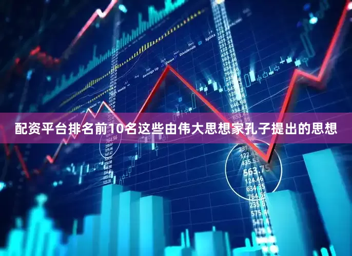 配资平台排名前10名这些由伟大思想家孔子提出的思想