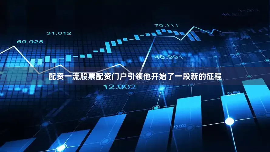 配资一流股票配资门户引领他开始了一段新的征程