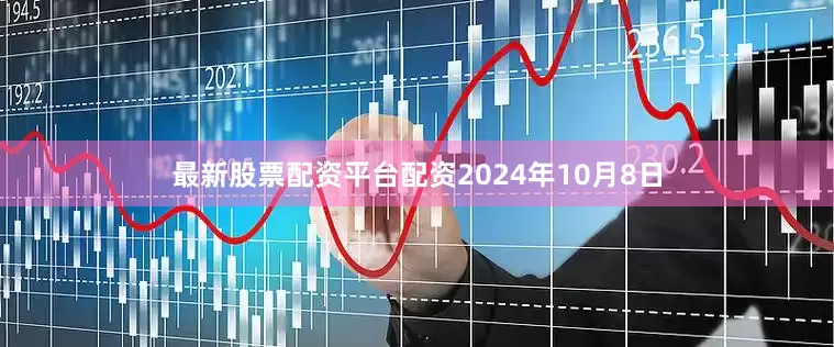最新股票配资平台配资2024年10月8日