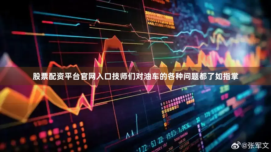 股票配资平台官网入口技师们对油车的各种问题都了如指掌