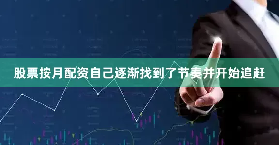 股票按月配资自己逐渐找到了节奏并开始追赶
