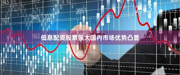 低息配资股票强大国内市场优势凸显
