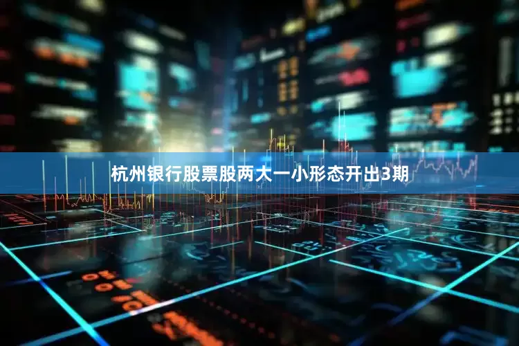 杭州银行股票股两大一小形态开出3期