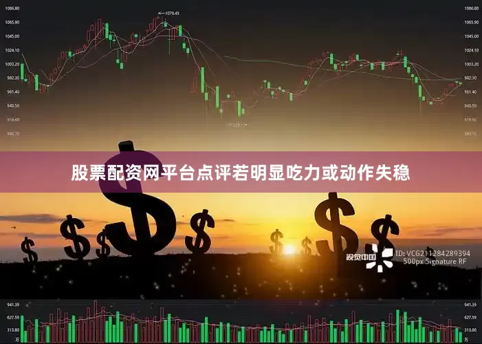 股票配资网平台点评若明显吃力或动作失稳
