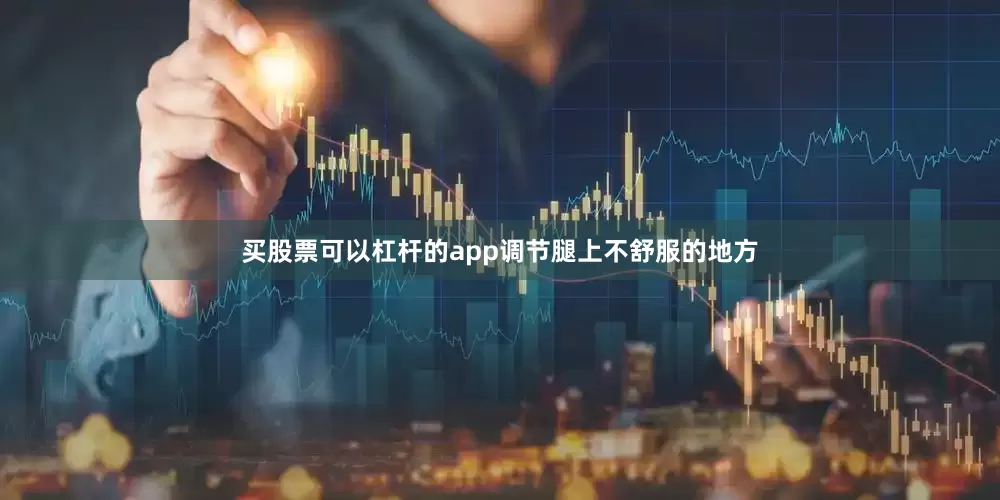 买股票可以杠杆的app调节腿上不舒服的地方