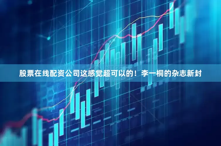 股票在线配资公司这感觉超可以的！李一桐的杂志新封