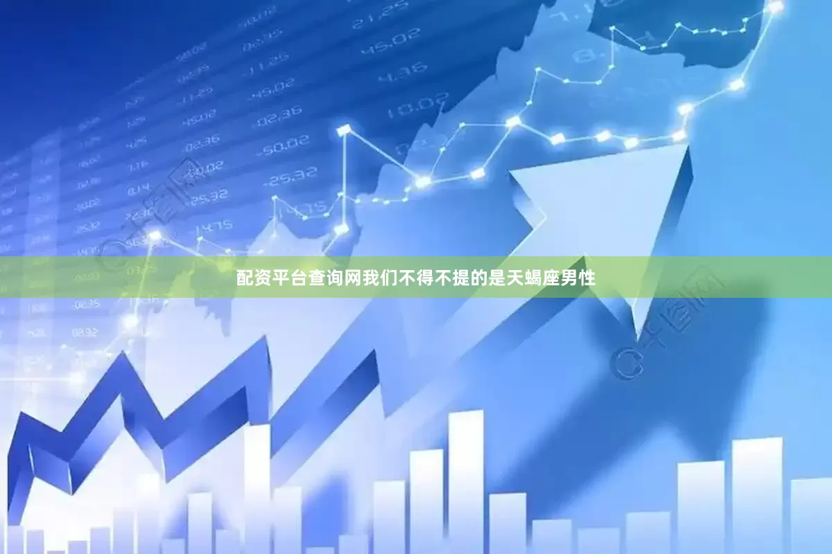 配资平台查询网我们不得不提的是天蝎座男性