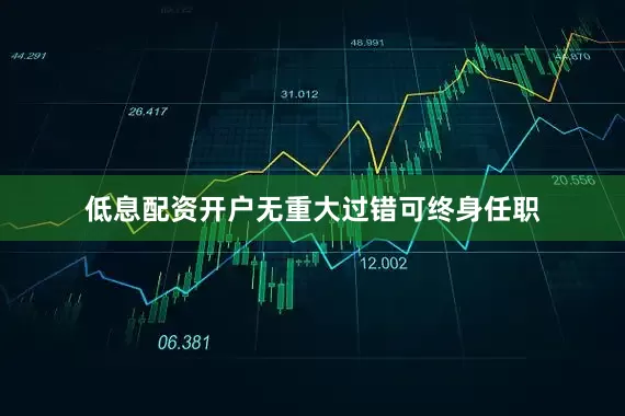 低息配资开户无重大过错可终身任职